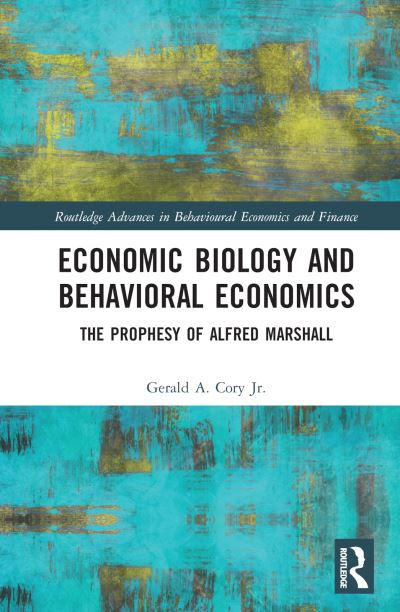 Cover for Gerald A. Cory Jr. · Economic Biology and Behavioral Economics: The Prophesy of Alfred Marshall - Routledge Advances in Behavioural Economics and Finance (Hardcover Book) (2022)