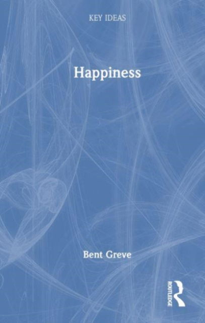 Cover for Greve, Bent (Roskilde University, Denmark) · Happiness - Key Ideas (Hardcover Book) (2023)