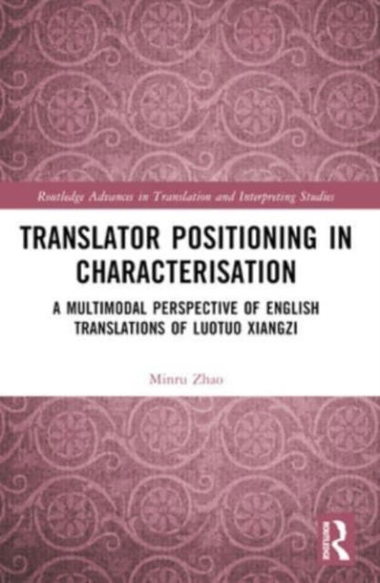 Zhao, Minru (Guangzhou City University of Technology, China) · Translator Positioning in Characterisation: A Multimodal Perspective of English Translations of Luotuo Xiangzi - Routledge Advances in Translation and Interpreting Studies (Paperback Book) (2024)