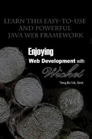 Enjoying Web Development with Wicket (3rd Edition) - Kent Ka Iok Tong - Livros - Lulu Press, Inc. - 9781105334467 - 8 de dezembro de 2011