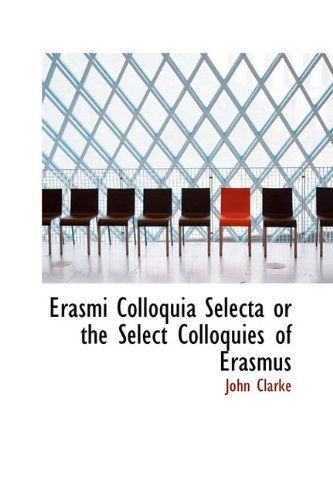 Cover for John Clarke · Erasmi Colloquia Selecta or the Select Colloquies of Erasmus (Paperback Book) (2009)