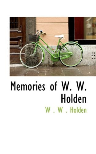 Memories of W. W. Holden - W . W . Holden - Books - BiblioLife - 9781110693467 - May 25, 2009