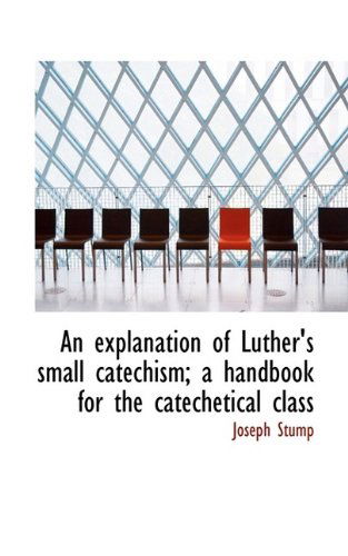 Cover for Joseph Stump · An Explanation of Luther's Small Catechism; a Handbook for the Catechetical Class (Paperback Book) (2009)