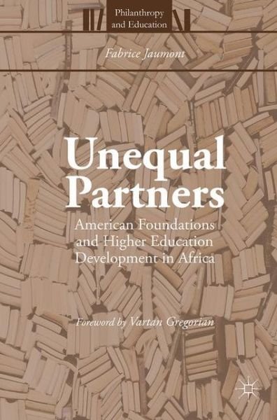 Cover for Fabrice Jaumont · Unequal Partners: American Foundations and Higher Education Development in Africa - Philanthropy and Education (Hardcover bog) [1st ed. 2016 edition] (2016)