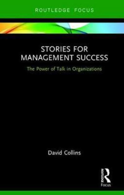 Cover for David Collins · Stories for Management Success: The Power of Talk in Organizations - Routledge Focus on Business and Management (Hardcover Book) (2018)