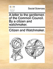 Cover for Citizen and Watchmaker, and Watchmaker · A Letter to the Gentlemen of the Common Council. by a Citizen and Watchmaker. (Taschenbuch) (2010)