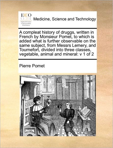 Cover for Pierre Pomet · A Compleat History of Druggs, Written in French by Monsieur Pomet, to Which is Added What is Further Observable on the Same Subject, from Messrs Lemery, (Paperback Book) (2010)
