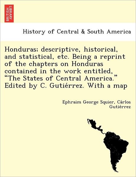 Cover for Ephraim George Squier · Honduras; Descriptive, Historical, and Statistical, Etc. Being a Reprint of the Chapters on Honduras Contained in the Work Entitled, (Paperback Bog) (2012)