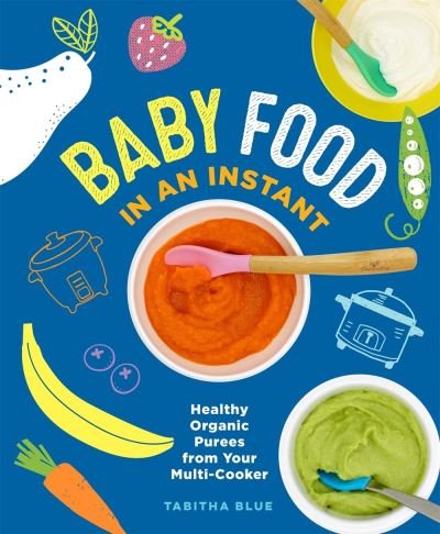 Cover for Tabitha Blue · Baby Food in an Instant: Healthy Organic Purees from Your Multi-Cooker (Paperback Book) (2020)