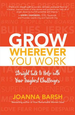 Grow Wherever You Work: Straight Talk to Help with Your Toughest Challenges - Joanna Barsh - Books - McGraw-Hill Education - 9781260026467 - November 29, 2017