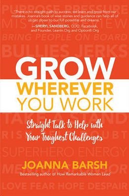 Cover for Joanna Barsh · Grow Wherever You Work: Straight Talk to Help with Your Toughest Challenges (Gebundenes Buch) [Ed edition] (2017)
