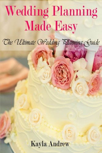 Cover for Kayla Andrew · Wedding Planning Made Easy: the Ultimate Wedding Planning Guide (Paperback Book) (2013)