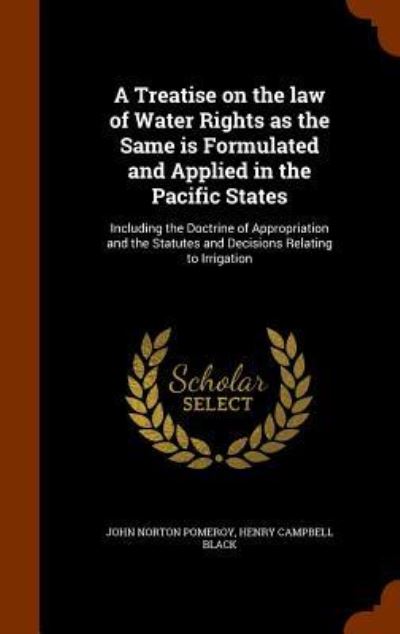 Cover for John Norton Pomeroy · A Treatise on the Law of Water Rights as the Same Is Formulated and Applied in the Pacific States (Hardcover Book) (2015)