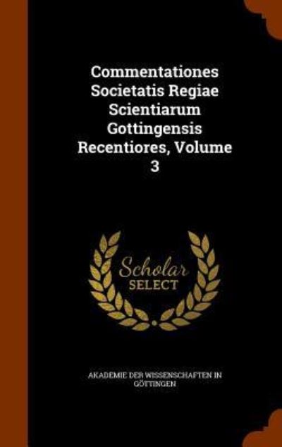 Cover for Akademie Der Wissenschaften in Gottinge · Commentationes Societatis Regiae Scientiarum Gottingensis Recentiores, Volume 3 (Hardcover Book) (2015)