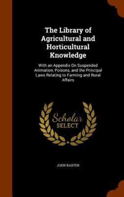The Library of Agricultural and Horticultural Knowledge - John Baxter - Books - Arkose Press - 9781345691467 - October 31, 2015