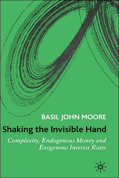 Cover for B. Moore · Shaking the Invisible Hand: Complexity, Endogenous Money and Exogenous Interest Rates (Hardcover Book) [2006 edition] (2006)