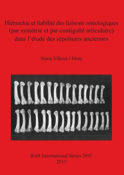 Hiérarchie et fiabilité des liaisons ostéologiques (par symétrie et par contiguïté articulaire) dans l'étude des sépultures anciennes - Núria Villena i Mota - Books - Archaeopress - 9781407313467 - February 27, 2015