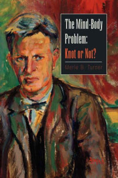 The Mind-body Problem:: Knot or Not? - Merle B. Turner - Livros - Xlibris - 9781425782467 - 14 de março de 2008