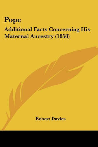 Pope: Additional Facts Concerning His Maternal Ancestry (1858) - Robert Davies - Books - Kessinger Publishing, LLC - 9781437026467 - October 1, 2008