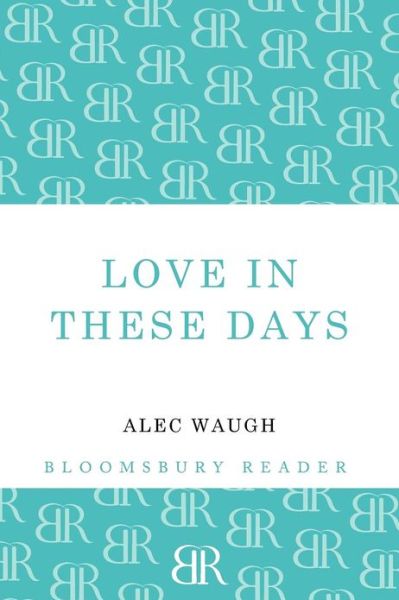 Cover for Alec Waugh · Love in These Days: A Modern Story (Paperback Book) (2013)