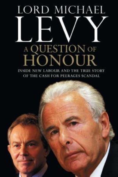 A Question of Honour Inside New Labour and the True Story of the Cash f - Lord Michael Levy - Books - Scribner - 9781451646467 - January 30, 2016