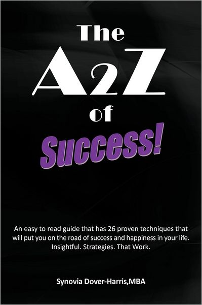 Cover for Synovia Dover-harris · The A2z of Success! an Easy to Read Guide That Has 26 Proven Techniques That Will Put You on the Road of Success and Happiness in Your Life. Insightful. Strategies. That Work. (Paperback Book) (2011)