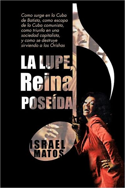 Cover for Israel Matos · La Lupe, Reina Poseída: Como Surge en La Cuba De Batista, Como Escapa De La Cuba Comunista, Como Triunfa en Una Sociedad Capitalista, Y Como Se Destruye Sirviendo a Los Orishas (Paperback Book) [Spanish edition] (2012)