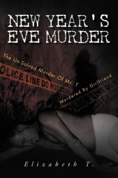 New Year's Eve Murder - the Un-Solved Murder of Mr. T - Elizabeth T - Books - Xlibris US - 9781465308467 - November 22, 2011