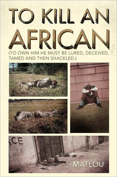 Cover for Matlou · To Kill an African: (To Own Him He Must Be Lured, Deceived, Tamed and then Shackled.) (Pocketbok) (2012)