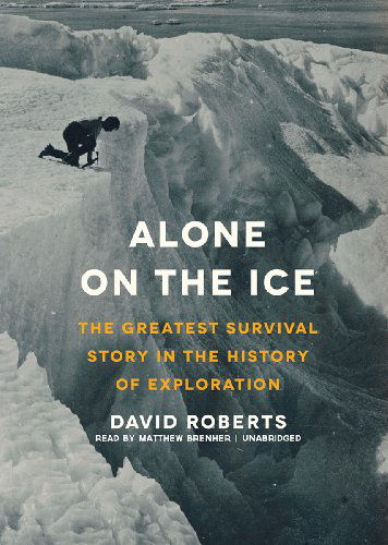 Alone on the Ice: the Greatest Survival Story in the History of Exploration - David Roberts - Audio Book - Blackstone Audio, Inc. - 9781470836467 - January 28, 2013