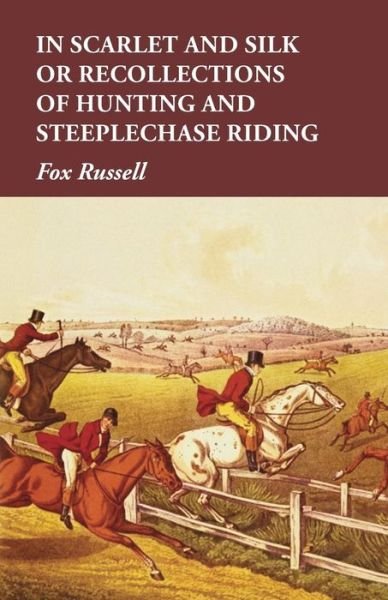 Cover for Fox Russell · In Scarlet and Silk or Recollections of Hunting and Steeplechase Riding (Taschenbuch) (2015)