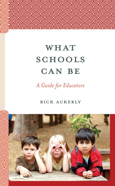 What Schools Can Be: A Guide for Educators - Rick Ackerly - Books - Bloomsbury Publishing Plc - 9781475873467 - December 8, 2023