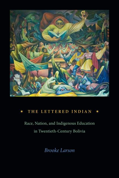 Cover for Brooke Larson · The Lettered Indian: Race, Nation, and Indigenous Education in Twentieth-Century Bolivia (Paperback Book) (2024)