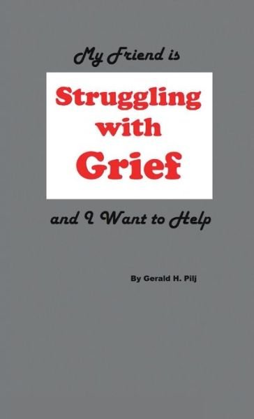 Gerald H. Pilj · My Friend Is Struggling with Grief and I Want to Help (Buch) (2015)