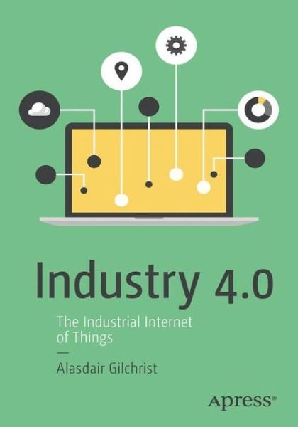 Cover for Alasdair Gilchrist · Industry 4.0: The Industrial Internet of Things (Pocketbok) [1st edition] (2016)