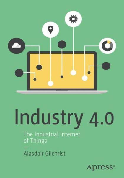 Cover for Alasdair Gilchrist · Industry 4.0: The Industrial Internet of Things (Paperback Book) [1st edition] (2016)