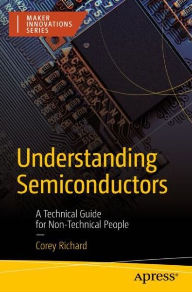 Cover for Corey Richard · Understanding Semiconductors: A Technical Guide for Non-Technical People - Maker Innovations Series (Paperback Book) [1st edition] (2022)