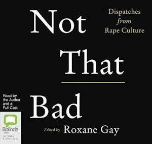 Cover for Roxane Gay · Not That Bad: Dispatches from Rape Culture (Hörbuch (CD)) [Unabridged edition] (2019)