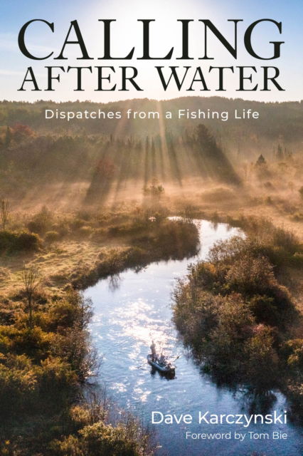 Cover for Dave Karczynski · Calling After Water: Dispatches from a Fishing Life (Hardcover Book) (2024)