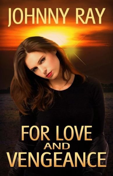 For Love and Vengeance - Johnny Ray - Books - Createspace - 9781494836467 - December 29, 2013
