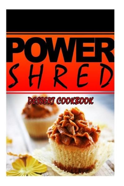 Cover for Power Shred · Power Shred - Dessert Cookbook: Power Shred Diet Recipes and Cookbook (Paperback Bog) (2014)