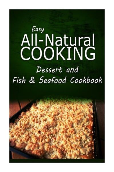 Cover for Easy All-natural Cooking · Easy All-natural Cooking - Dessert and Fish &amp; Seafood Cookbook: Easy Healthy Recipes Made with Natural Ingredients (Pocketbok) (2014)