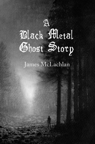 Cover for James Mclachlan · A Black Metal Ghost Story: a Novella (Paperback Book) (2014)