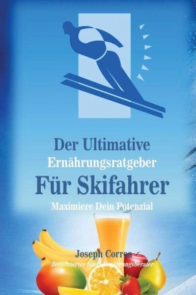 Cover for Correa (Zertifizierter Sport-ernahrungsb · Der Ultimative Ernahrungsratgeber Fur Skifahrer: Maximiere Dein Potenzial (Taschenbuch) (2014)