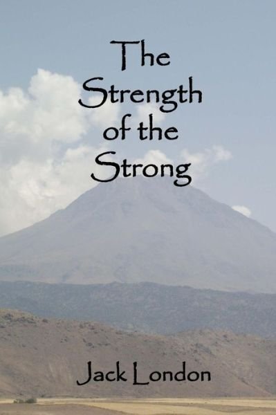 The Strength of the Strong - Jack London - Books - Createspace - 9781502890467 - October 18, 2014