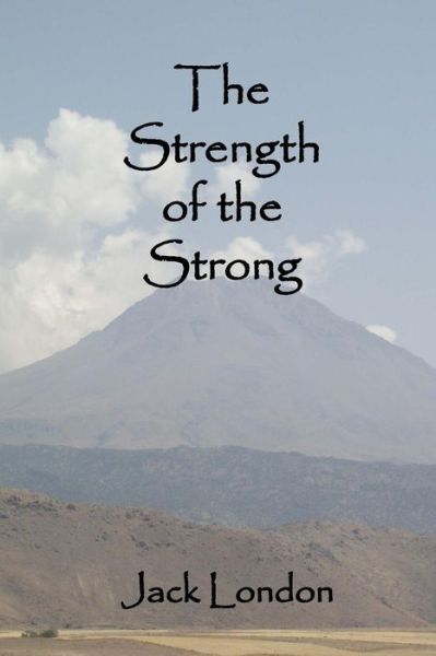 The Strength of the Strong - Jack London - Böcker - Createspace - 9781502890467 - 18 oktober 2014