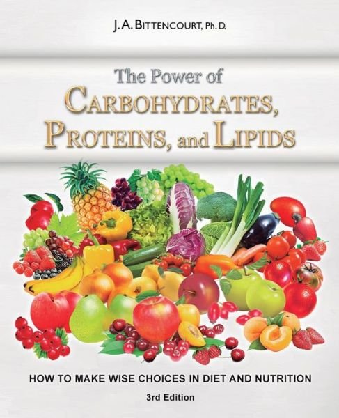 Cover for J a Bittencourt · The Power of Carbohydrates, Proteins, and Lipids: How to Make Wise Choices in Diet and Nutrition (Paperback Book) (2015)