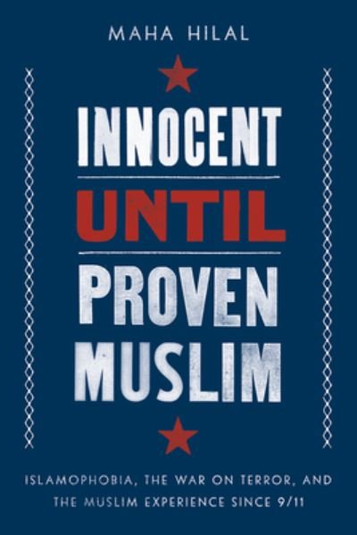 Cover for Maha Hilal · Innocent Until Proven Muslim: Islamophobia, the War on Terror, and the Muslim Experience Since 9/11 (Hardcover Book) (2022)