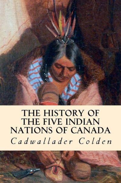 Cover for Cadwallader Colden · The History of the Five Indian Nations of Canada (Pocketbok) (2015)