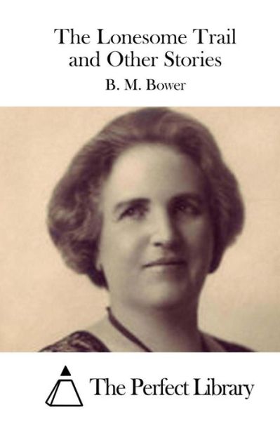 The Lonesome Trail and Other Stories - B M Bower - Books - Createspace - 9781511432467 - March 24, 2015